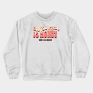 All you need is money and more money Crewneck Sweatshirt